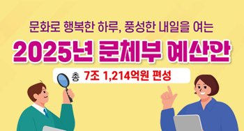 문화로 행복한 하루, 풍성한 내일을 여는 2025년 문체부 예산안 총 7조 1,214억 원 편성