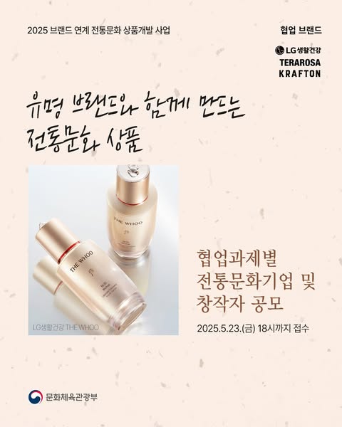2025 브랜드 연계 전통문화 상품개발 사업 | 협업 브랜드 LG생활건강 TEFAROSA KRAFTON 유명 브랜드와 함께 만드는 전통문화 상품 협업과제별 전통문화기업 및 창작자 공모 2025.5.23.(금) 18시까지 접수 | 문화체육관광부