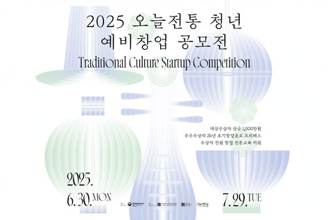 2025 오늘전통 청년 예비창엽 공모전
Traditional Culture Startuo Competition
대상수상자 상금 1,000만원
우수수상자 26년 초기창업공모 프리패스
수상자 전원 창업 전문교육 지원
2025.6.30. MON 7.29 TUE