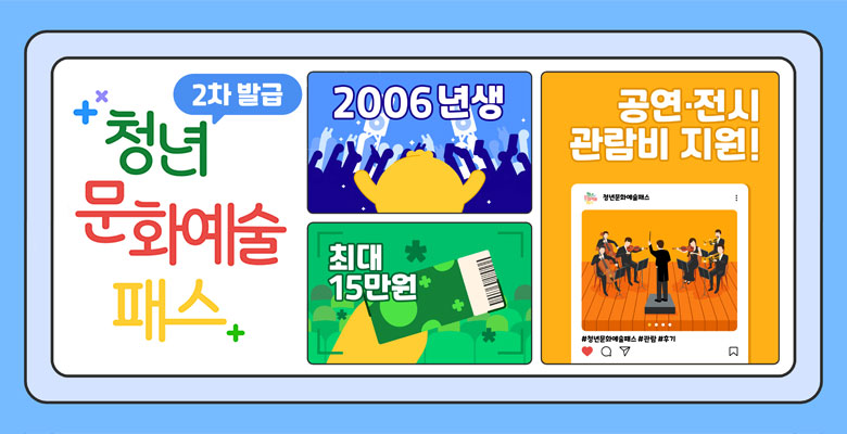 청년문화예술패스 2차 발급
2006ㄴ젼생
최대 15만원
공연·전시 관람비 지원!