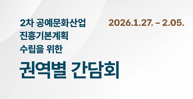 2차 공예문화산업 진흥기본계획 수립을 위한 권역별 간담회
2026.1.27.-2.05