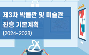 [문화] 제3차 박물관 및 미술관 진흥 기본계획 (2024~2028)