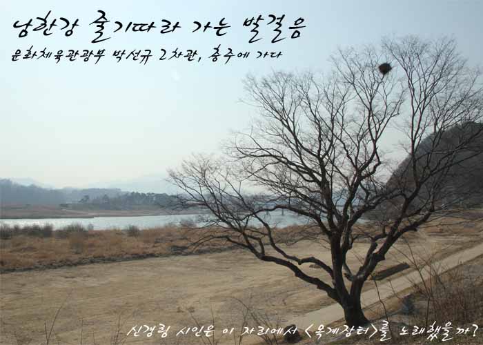 남한강 줄기따라 가는 발걸음 문화체육관광부 박선규 2차관, 충주에 가다 신경림 시인은 이자리에서 '육계장터'를 노래했을까?