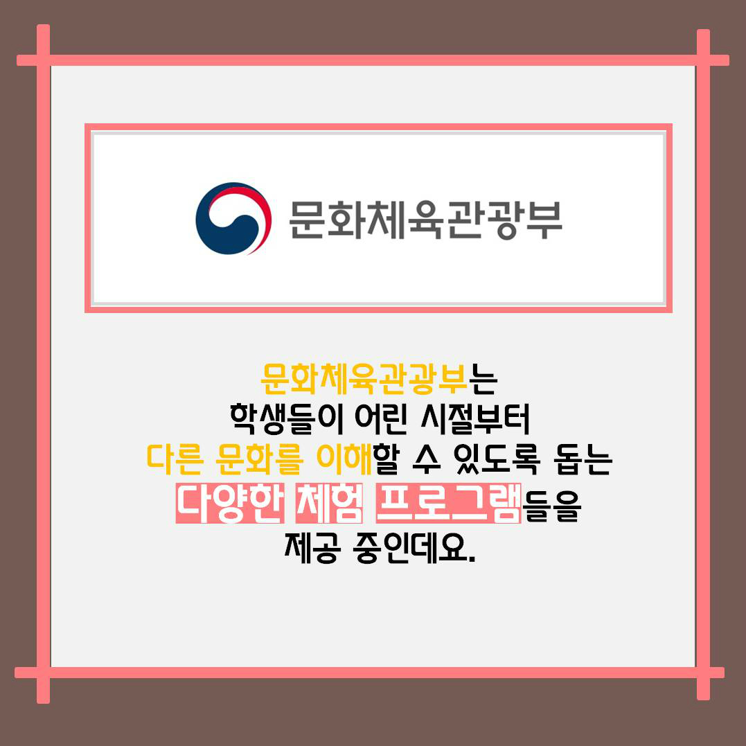 문화체육관광부 문화체육관광부는 학생들이 어린 시절부터 다른 문화를 이해할 수 있도록 돕는 다양한 체험 프로그램들을 제공 중인데요.