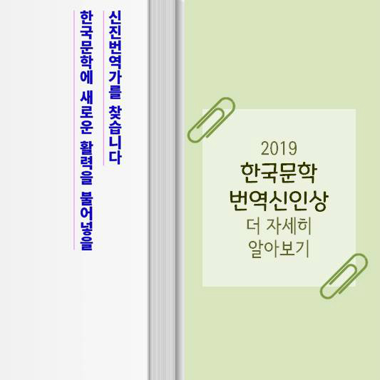 한국문학에 새로운 활력을 불어넣을 신진번역가를 찾습니다.  2019 한국문학 번역신인상 더 자세히 알아보기