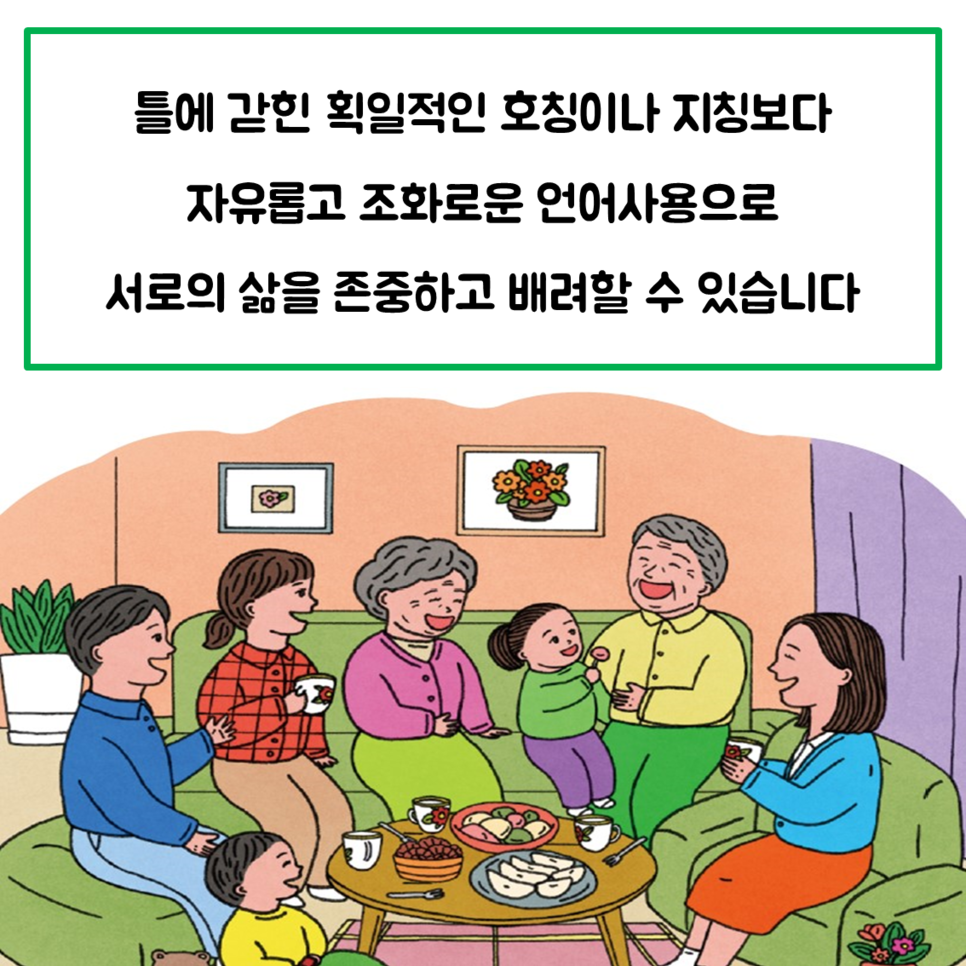 틀에 갇힌 획일적은 호칭이나 지칭보다 자유롭고 조화로운 언어사용으로 서로의 삶을 존중하고 배려할 수 있습니다.