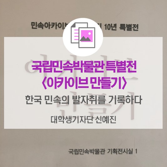 국립민속박물관 특별전 <아카이브 만들기> 한국 민속의 발자취를 기록하다